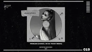 Ariana Grande - Problem (Vandal On Da Track Remix) (Restricted House Music 019)