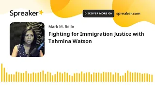 Fighting for Immigration Justice with Tahmina Watson