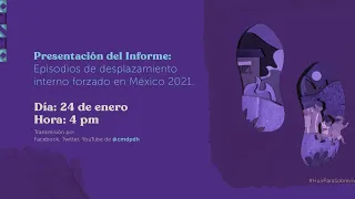 Presentación Informe “Episodios de desplazamiento interno forzado en México 2021”