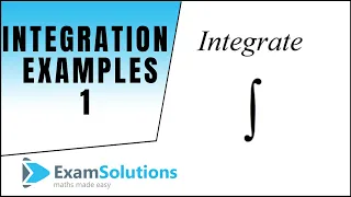 General Methods for Integration (Examples 1) : ExamSolutions Maths Revision