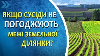 Якщо сусіди не погоджують межі земельної ділянки - правові наслідки