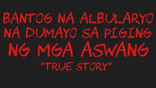 BANTOG NA ALBULARYO NA DUMAYO SA PIGING NG MGA ASWANG *True Story*