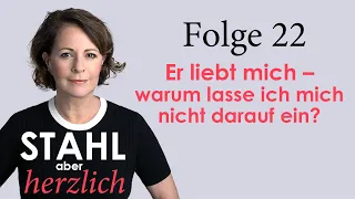 Er liebt mich – warum lasse ich mich nicht darauf ein? | Stahl aber herzlich Podcast | Folge 22