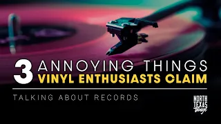 3 Annoying Things Vinyl Enthusiasts Claim | Talking About Records