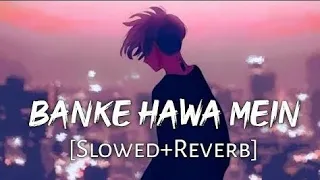 Banke Hawa Mein [Slowed+Reverb] Altamash Faridi | Sad Song | Lofi Music Channel