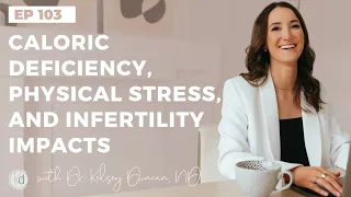 Fertility Confidence Podcast E103. Caloric Deficiency, Physical Stress, and Infertility Impacts