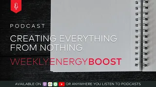 Creating Everything from Nothing | Weekly Energy Boost