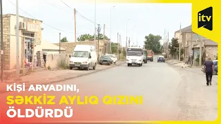 Kişi arvadını, səkkiz aylıq qızını öldürdü, özünə xəsarət yetirdi