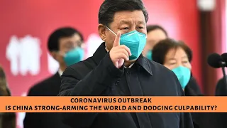 Coronavirus Outbreak: Is China Strong-Arming the World and Dodging Culpability?
