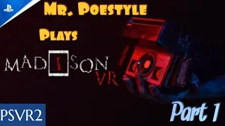 Mr. Poestyle Plays MADiSON VR PSVR2  Part 1