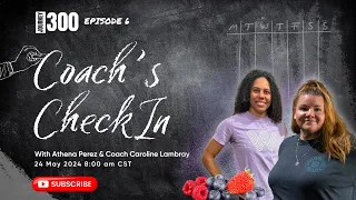 Ep. 6 Journey to -300 | Coach's Check In | Athena Perez and Caroline Lambray