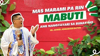 *VERY ENCOURAGING* MAS MARAMI PA RIN MABUTI ANG NANGYAYARI SA BUHAY MO II HOMILY II FR. JOWEL GATUS