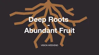 Deep Roots & Abundant Fruit // Vision Weekend - 04.23.2022