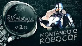 MONTANDO O ROBOCOP | Nerdologia