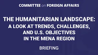 Subcommittee Briefing on the Humanitarian Landscape in the MENA region