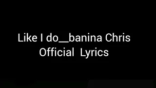 Like I do banina Chris official lyrics