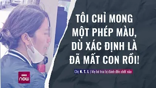 Mẹ nam sinh bị đánh chết não: Tôi chỉ mong một phép màu, dù xác định là đã mất con rồi! | VTC Now