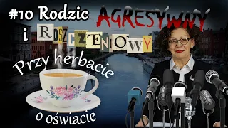 Przy herbacie o oświacie - #10 Rodzic AGRESYWNY i ROSZCZENIOWY