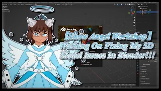 【Snow Angel Workshop】Working On Fixing My 3D Model Issues In Blender!!!