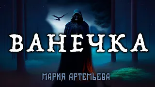 ВАНЕЧКА | ИСТОРИЯ НА НОЧЬ ОТ МАРИИ АРТЕМЬЕВОЙ