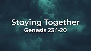 "Staying Together" - Genesis 23 4-14-24 PM