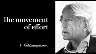 The movement of effort | Krishnamurti