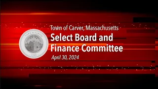 Carver Select Board & Finance Committee - April 30, 2024