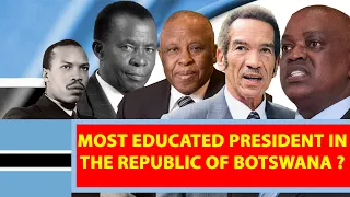 THE MOST EDUCATED PRESIDENT IN THE HISTORY OF THE REPUBLIC OF BOTSWANA