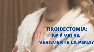 Tiroidectomia: a distanza di 6 anni penso ancora che ne sia valsa la pena? Com'è vivere senza?