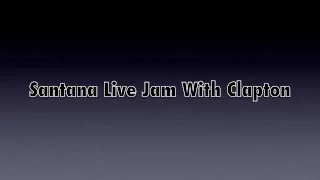 Carlos Santana 24 min live jam with Eric  clapton