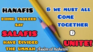 Hanafis doing Taqleed say Salafis divided the ummah & we must come together & unite Assim al hakeem