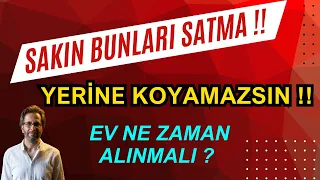 SAKIN BUNLARI SATMA !! YERİNE KOYAMAZSIN !! EV NE ZAMAN ALINMALI?