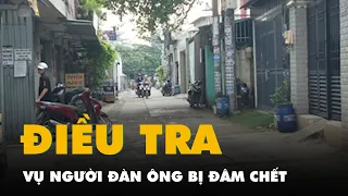 Điều tra vụ người đàn ông bị đâm chết ở Bình Tân