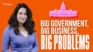 Big Government, Big Business, Big Problems | 5 Minute Video