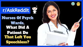 Nurses Of Psych Wards, What Did a Patient Do That Left You SPEECHLESS? (r/AskReddit) Top Posts