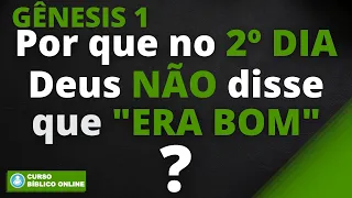 GÊNESIS 1 - Por que no Segundo Dia Deus não disse que o que Ele fez era bom?