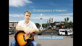 ВОЗВРАЩАЮСЬ В ЧИМКЕНТ!  Виталий Шамин.