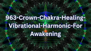 963-Crown-Chakra-Healing-Vibrational-Harmonic-For Awakening:#energy #healingfrequency #meditation