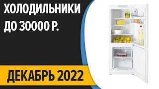 ТОП—7. Лучшие холодильники до 30000 руб. Декабрь 2022 года. Рейтинг!