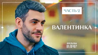 Валентинка. Часть 2 | ФИЛЬМ | КИНО ПРО ЛЮБОВНЫЙ ТРЕУГОЛЬНИК | МЕЛОДРАМЫ