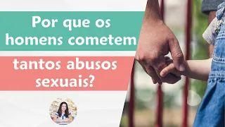 Por que os homens cometem tantos abusos sexuais?