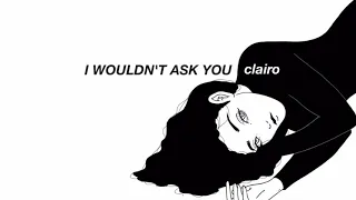 Clairo › I Wouldn't Ask You › lyrics