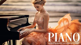 BEAUTIFUL PIANO MUSIC: The Legendary Romantic Love Songs Playlist For Reminiscing About Your Youth