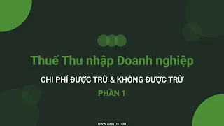 Chi phí được trừ và Không được trừ khi tính thuế TNDN - Phần 1