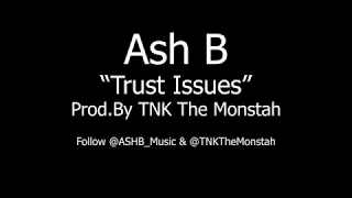 Ash B- Trust Issues (Lyrics) [Prod.By TNK The Monstah]