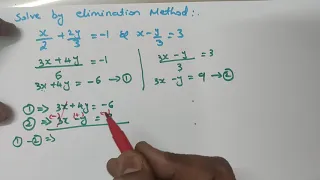 SOLVE BY ELIMINATION METHOD.      x/2 + 2y/3 =-1 and x-y/3=3
