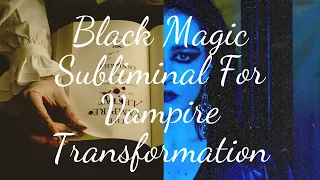 Black Magic Subliminal For Vampire Transformation