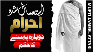 Istemal Shuda Ihram Dobara Pehennay Ka Hukum | Ehram Ke Masail | HAJJ 2022 | Maulana Jameel Attari