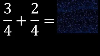 3/4 mas 2/4 , suma de fracciones homogeneas 3/4+2/4 . mismo denominador