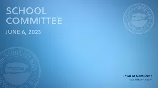 Nantucket School Committee - June 6, 2023